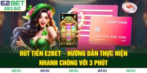 Rút Tiền E2BET - Hướng Dẫn Thực Hiện Nhanh Chóng Với 3 Phút
